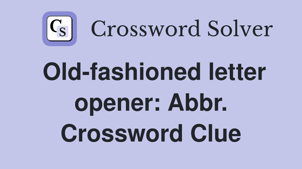 Oldfashioned letter opener Abbr. Crossword Clue Answers Crossword
